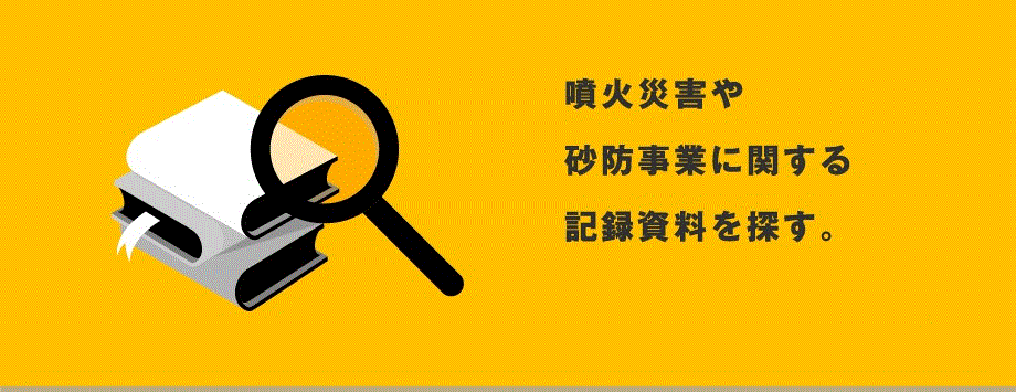 噴火災害や砂防事業に関する記録資料を探す。