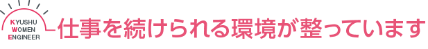 仕事を続けられる環境が整っています