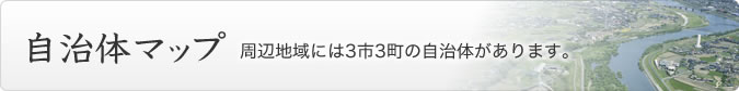 自治体マップ、周辺地域には3市3町の自治体があります。